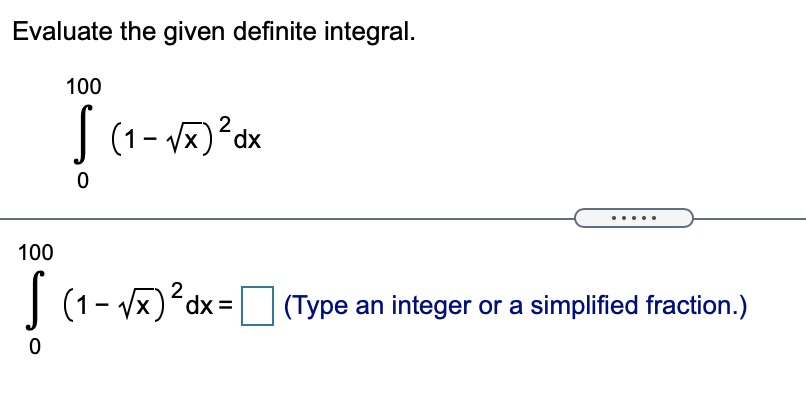 Evaluate the given definite integral. 100 (1- VX) 2 dx O