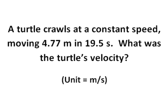 in 19.5 seconds. What was the turtles velocity? A turtle crawls at