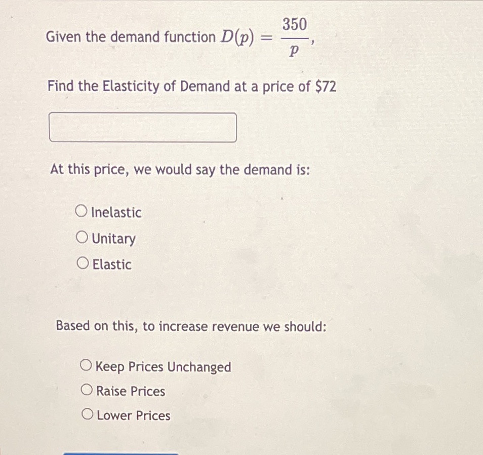  350 Given the demand function D(p) = p Find the Elasticity
