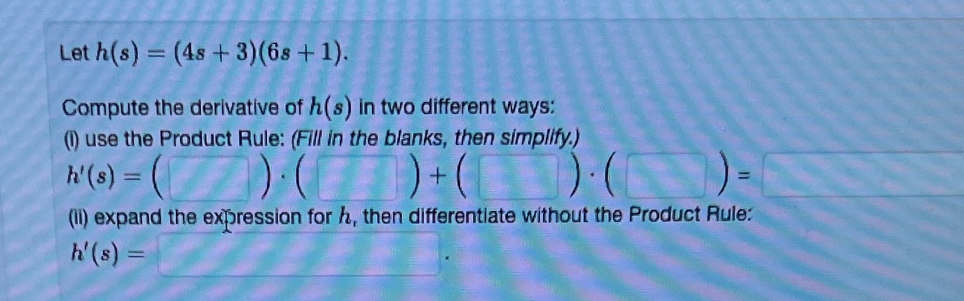 of h(s) in two different ways: () use the Product Rule: (Fill