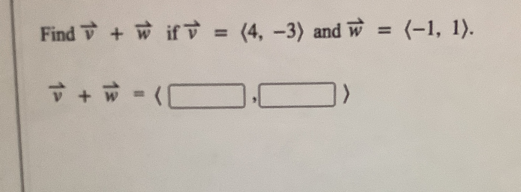 = (4, -3) and W = (-1, 1). v +w =