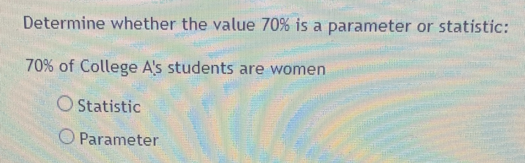 of College A's students are women Statistic O Parameter
