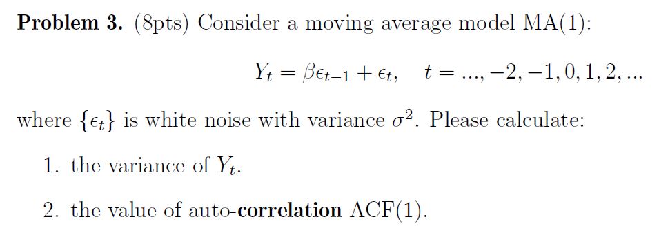  Problem 3. (8pts) Consider a moving average model MA(1): Yt =
