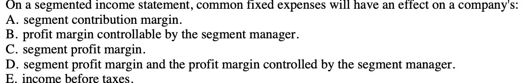 effect on a company's: A. segment contribution margin. B. prot margin controllable