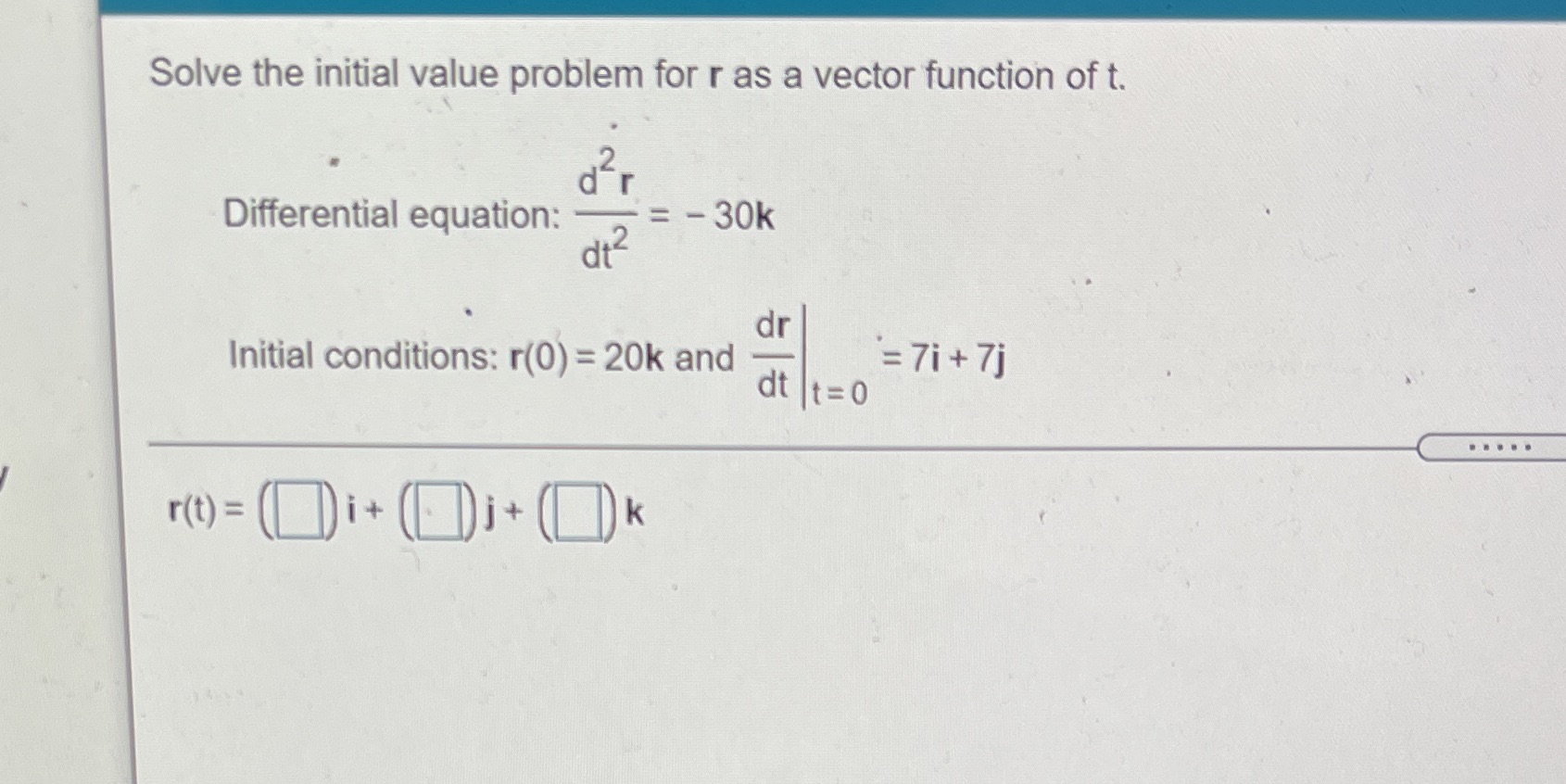 of t. Differential equation: -= - 30k dt 2 dr Initial conditions: