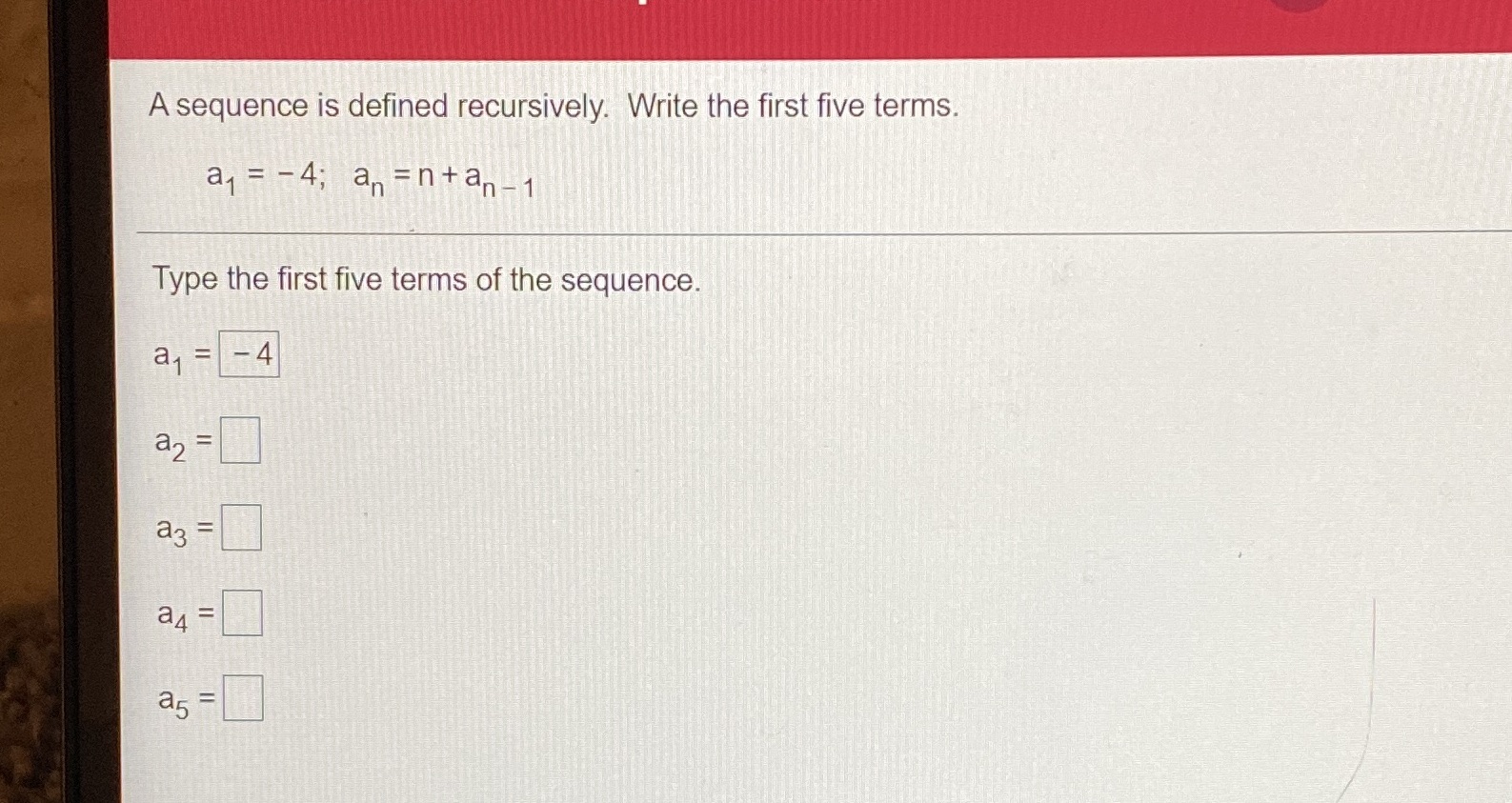  A sequence is defined recursively. Write the first five terms. ay