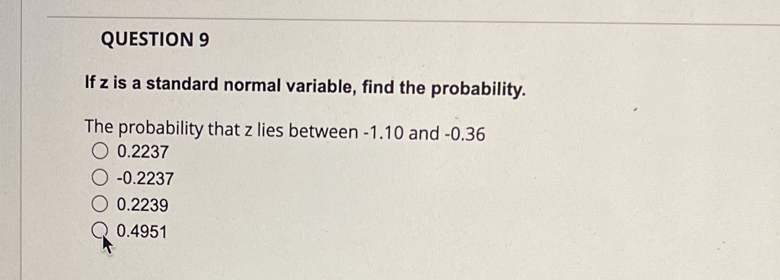 QUESTION 9 If z is a standard normal variable, find the
