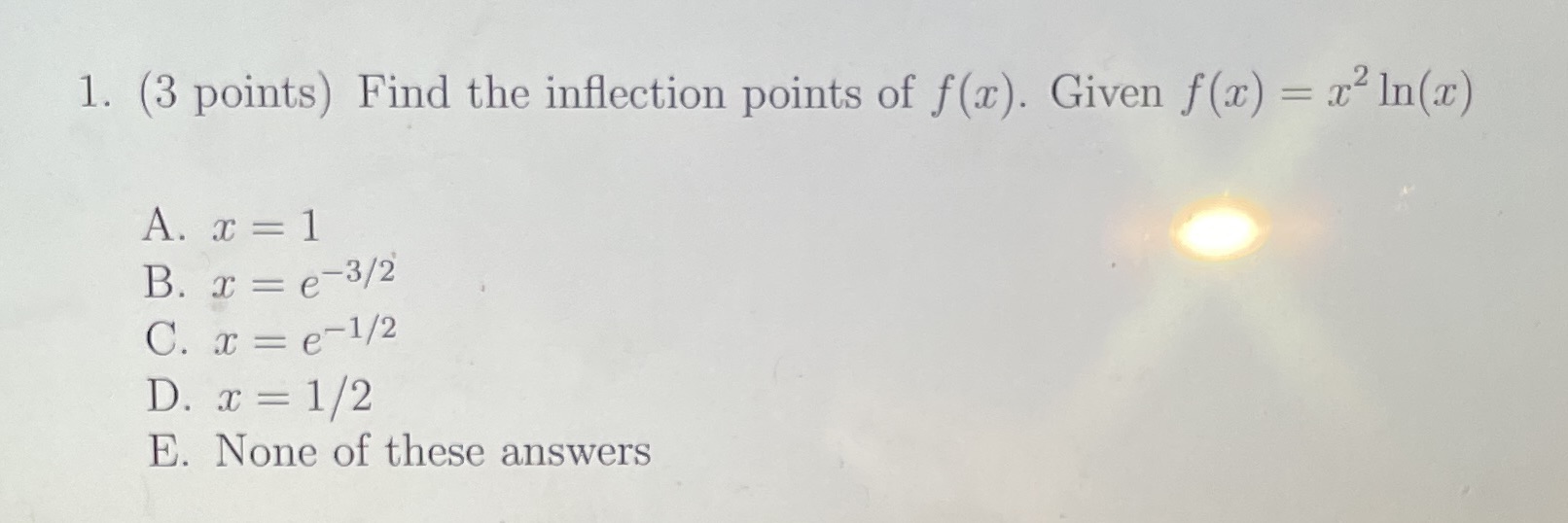 f(x). Given f(x) = x In(x) A. x =1 B. x =