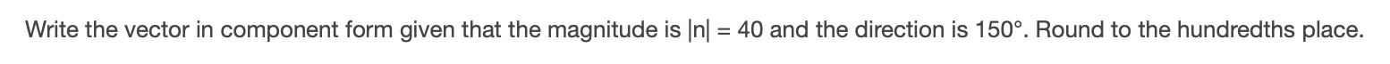 |n| = 40 and the direction is 150. Round to the hundredths
