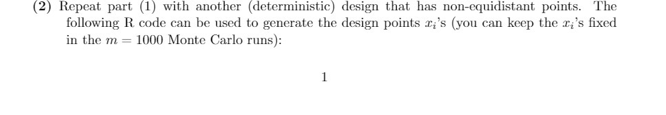  (2) Repeat part (1) with another (deterministic) design that has non-equidistant