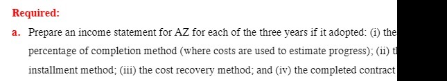 Required: a. Prepare an income statement for AZ for each of
