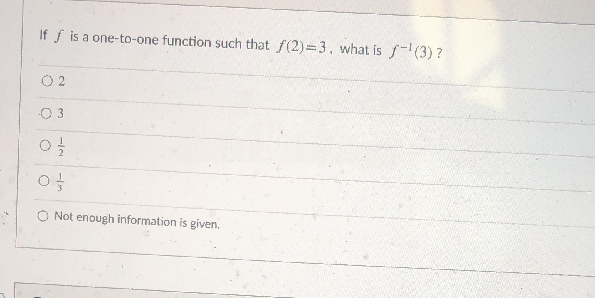 If f is a one-to-one function such that f(2)=3 , what is