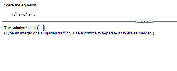 Solve the equation 2x3 9x2=5x The solution set is (Type an integer