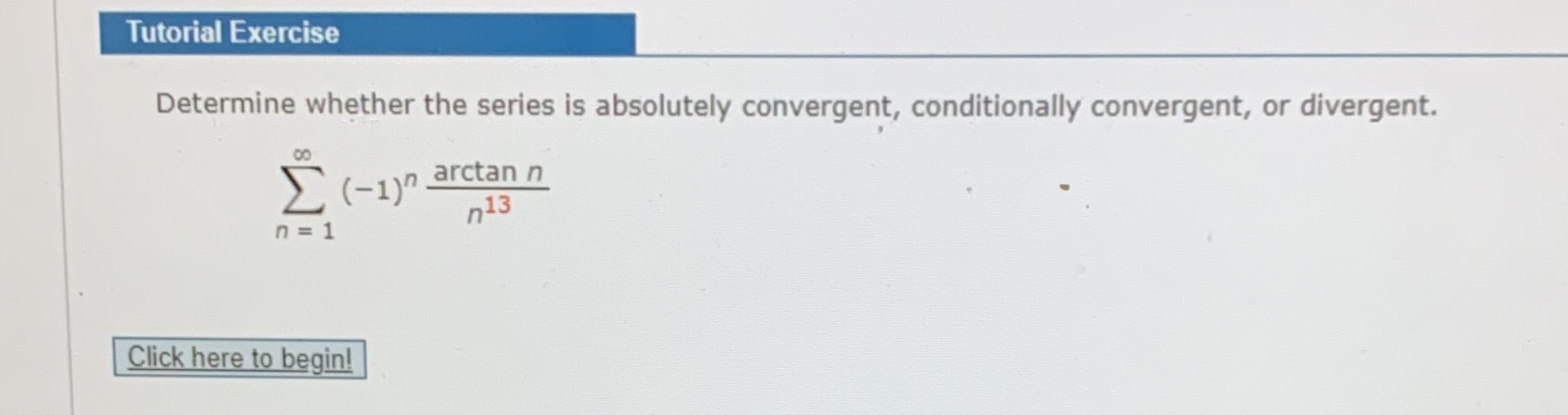  Tutorial Exercise Determine whether the series is absolutely convergent, conditionally convergent,