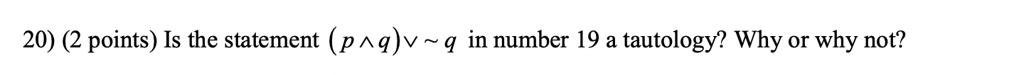  20) (2 points) Is the statement ( p A g) V