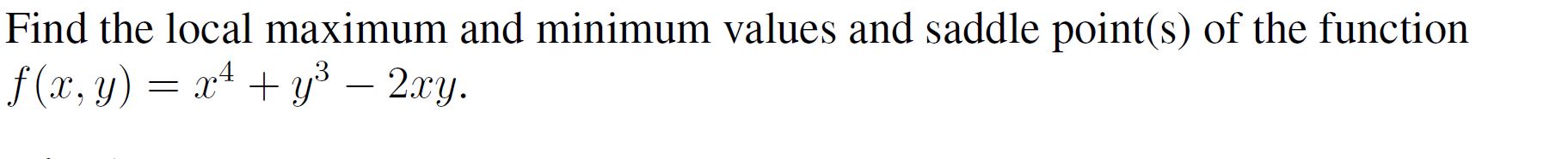 Find the local maximum and minimum values and saddle p0int(s) 0f