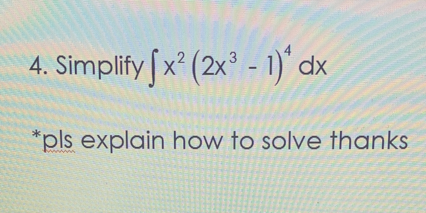 4. Simplifyfx2 (2x3 dx *ply explain how to solve thanks