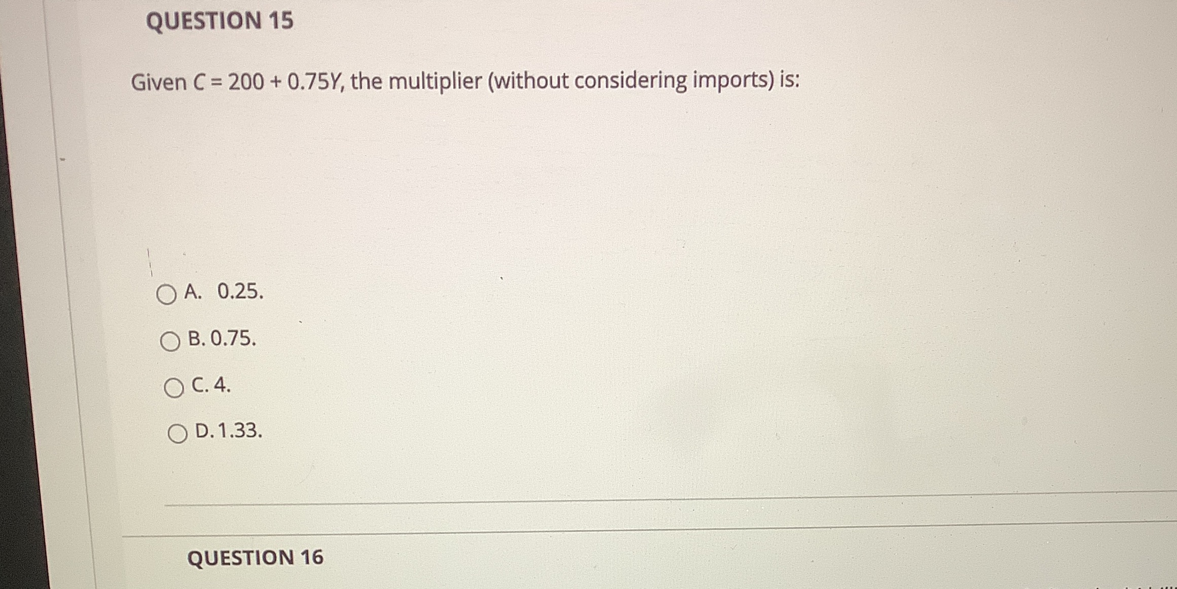  Some help please QUESTION 15 Given C = 200 + 0.75Y,