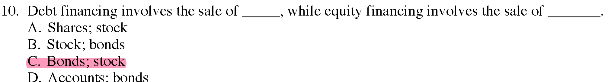 10. Debt financing involves the sale of , while equity financing