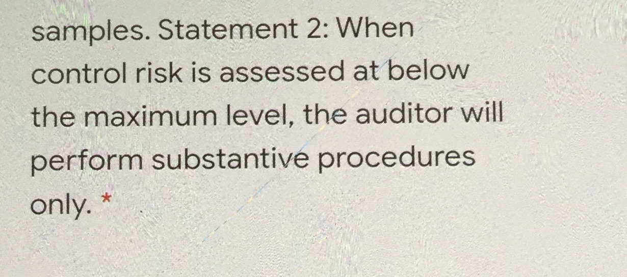 samples. Statement 2: When control risk is assessed at below the