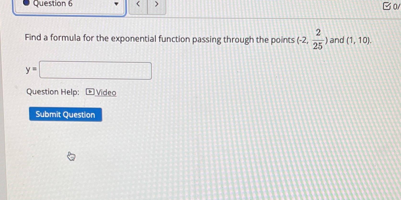the points (-2, 25 ) and (1, 10). y= Question Help: Video