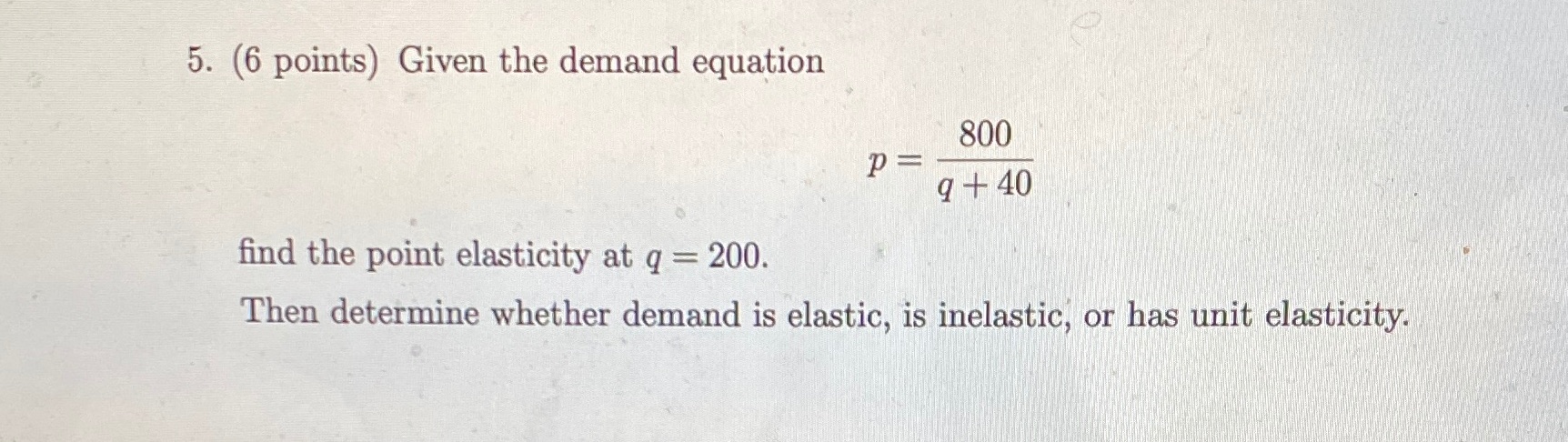 + 40 find the point elasticity at q = 200. Then determine