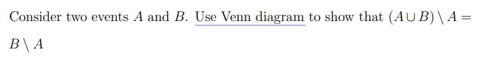 Consider two events A and B. Use Venn diagram to show that