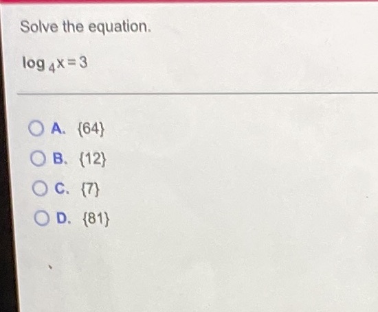  I need help on this question Solve the equation. log 4X