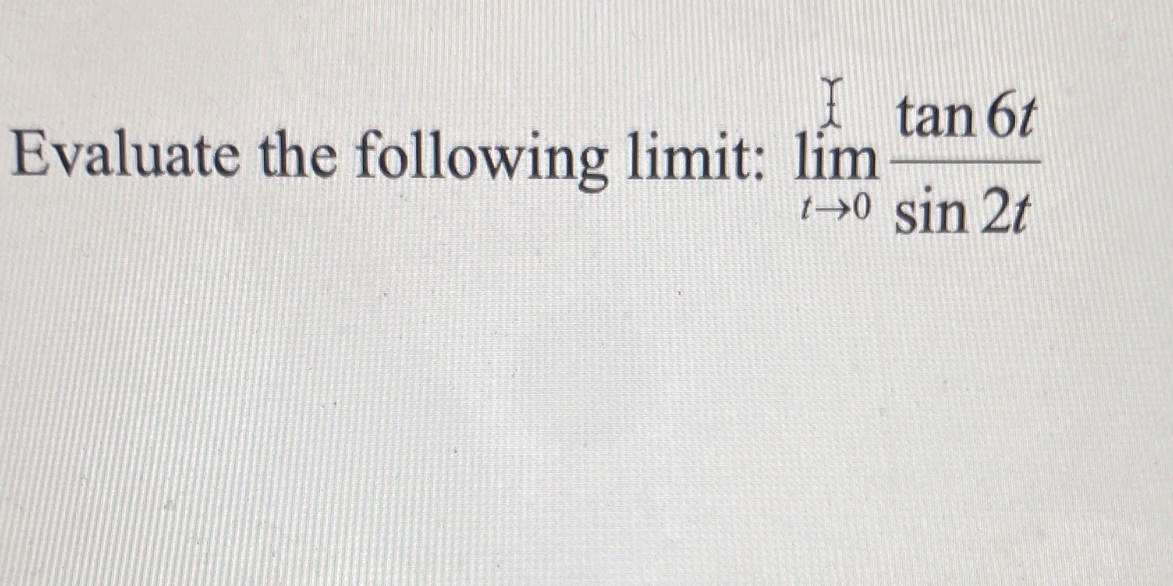 J tan 6t Evaluate the following limit: 11m sin