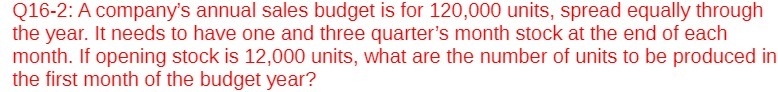 Q16-2: A company's annual sales budget is for 120,000 units, spread equally