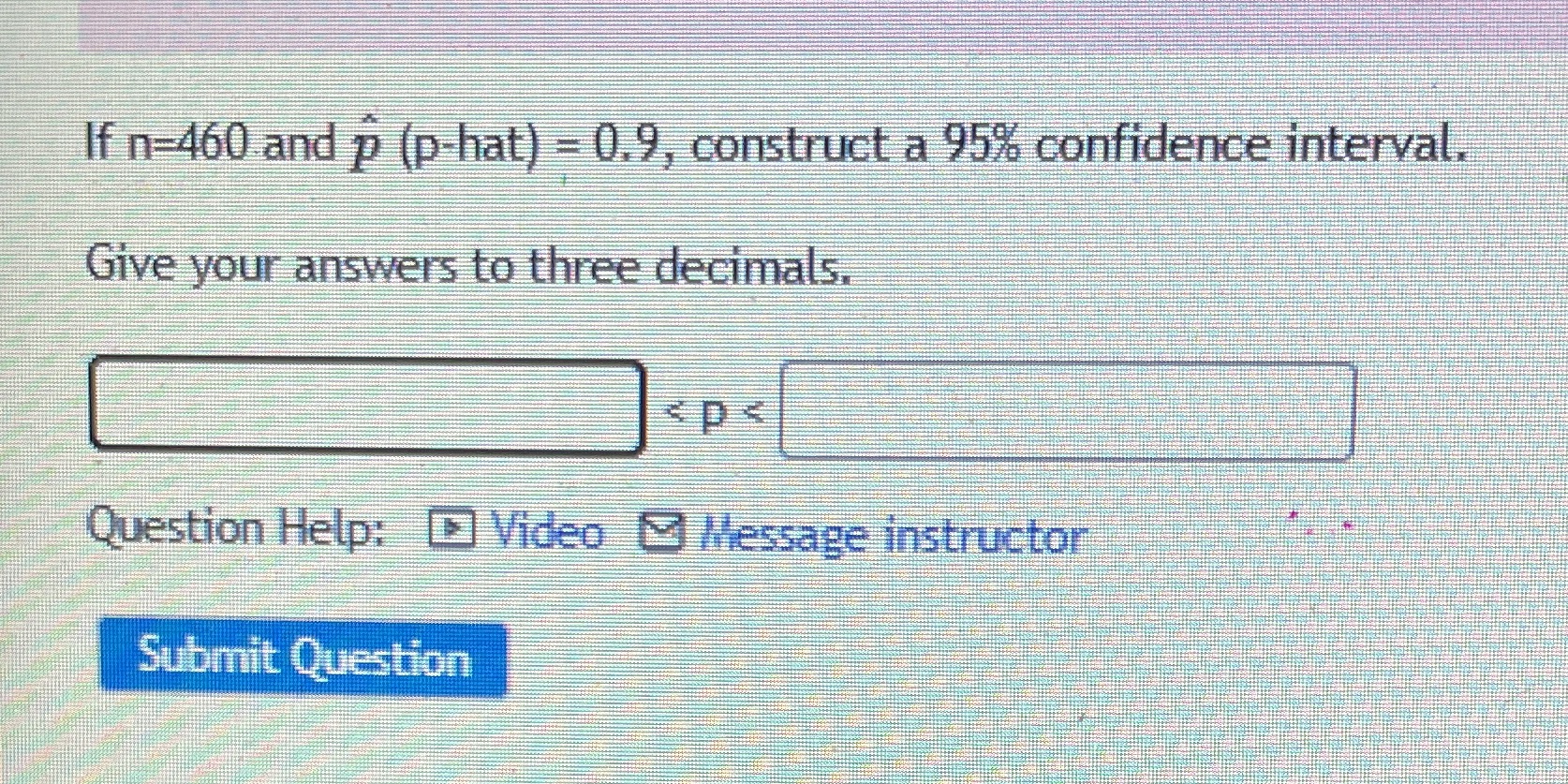 interval. Give your answers to three decimals. Question Help: D) Video )