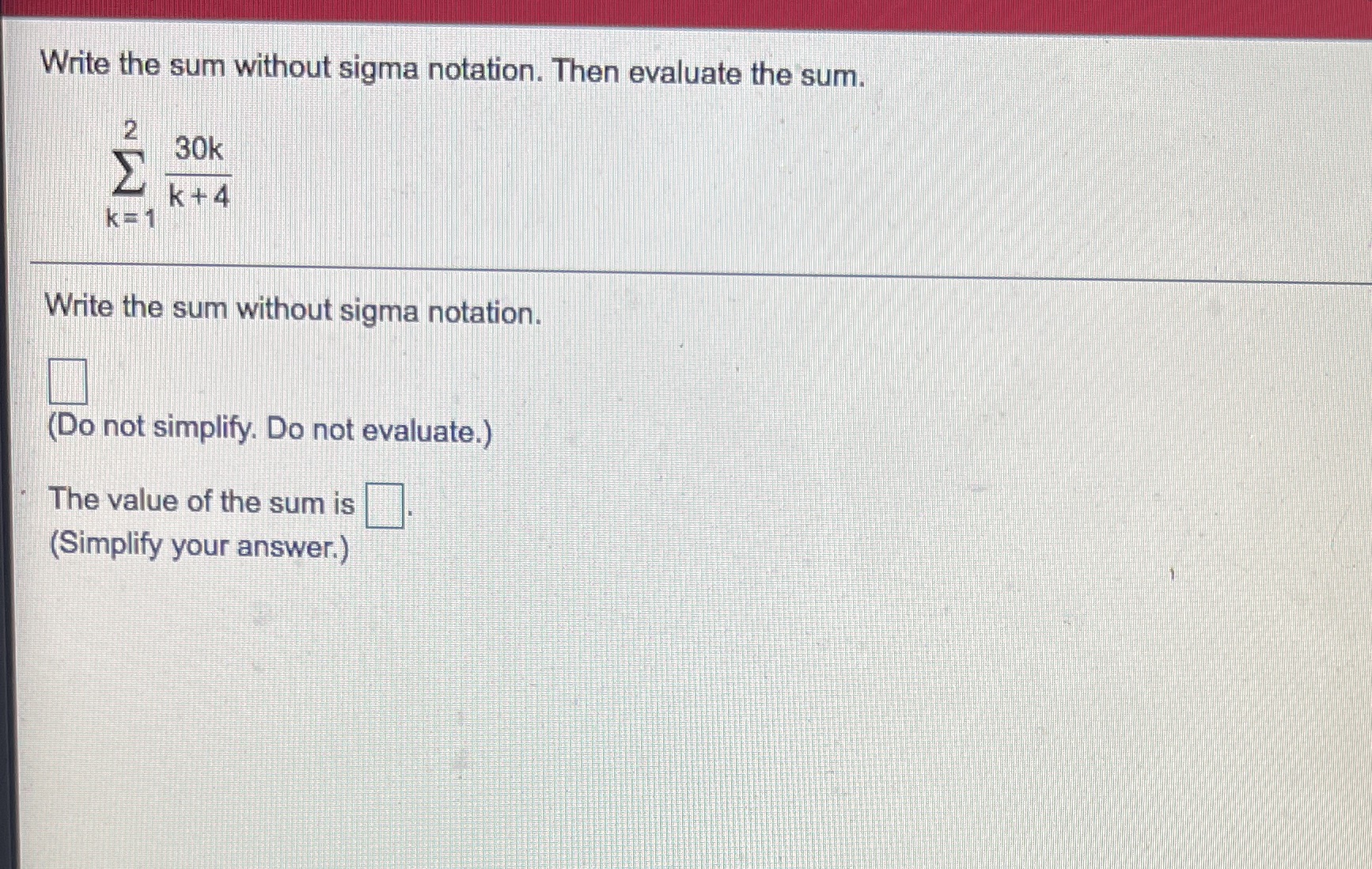  Write the sum without sigma notation. Then evaluate the sum. 30k