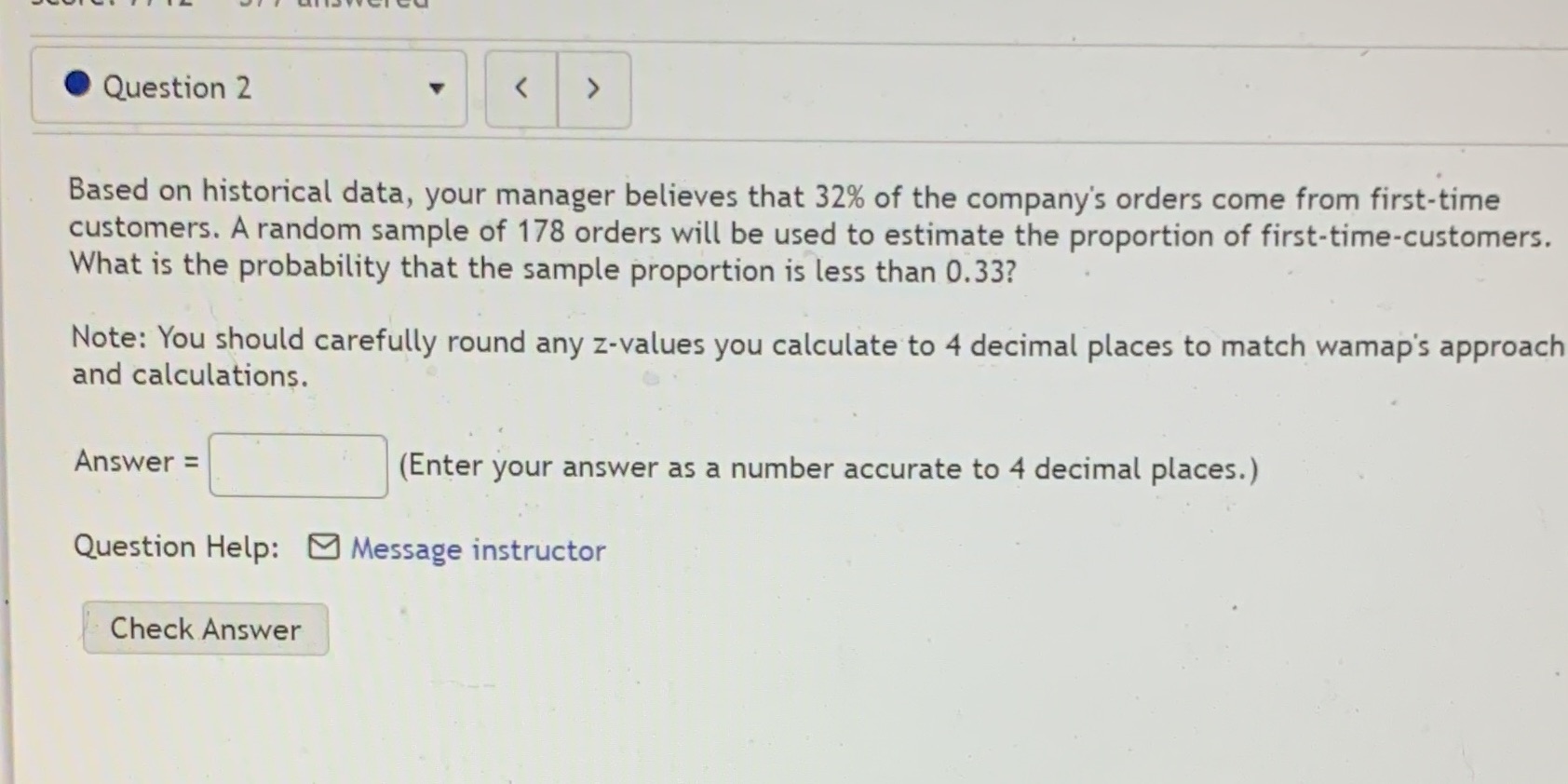  Question 2 Based on historical data, your manager believes that 32%
