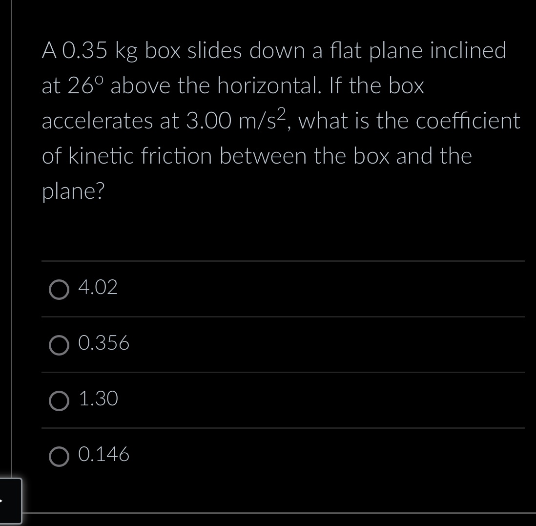  A 0.35 kg box slides down a flat plane inclined at