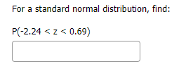 For a standard normal distribution, find: < z < 0.69)