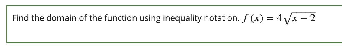 Find the domain of the function using inequality notation. f (x) =
