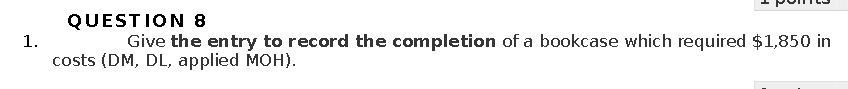 QUESTION 8 1. Give the entry to record the completion of