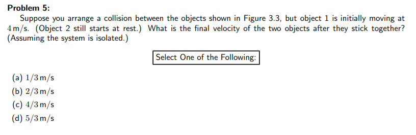  Problem 5: Suppose you arrange a collision between the objects shown