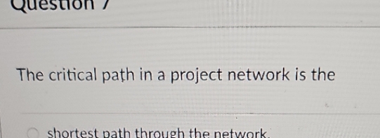 The critical path in a project network is the