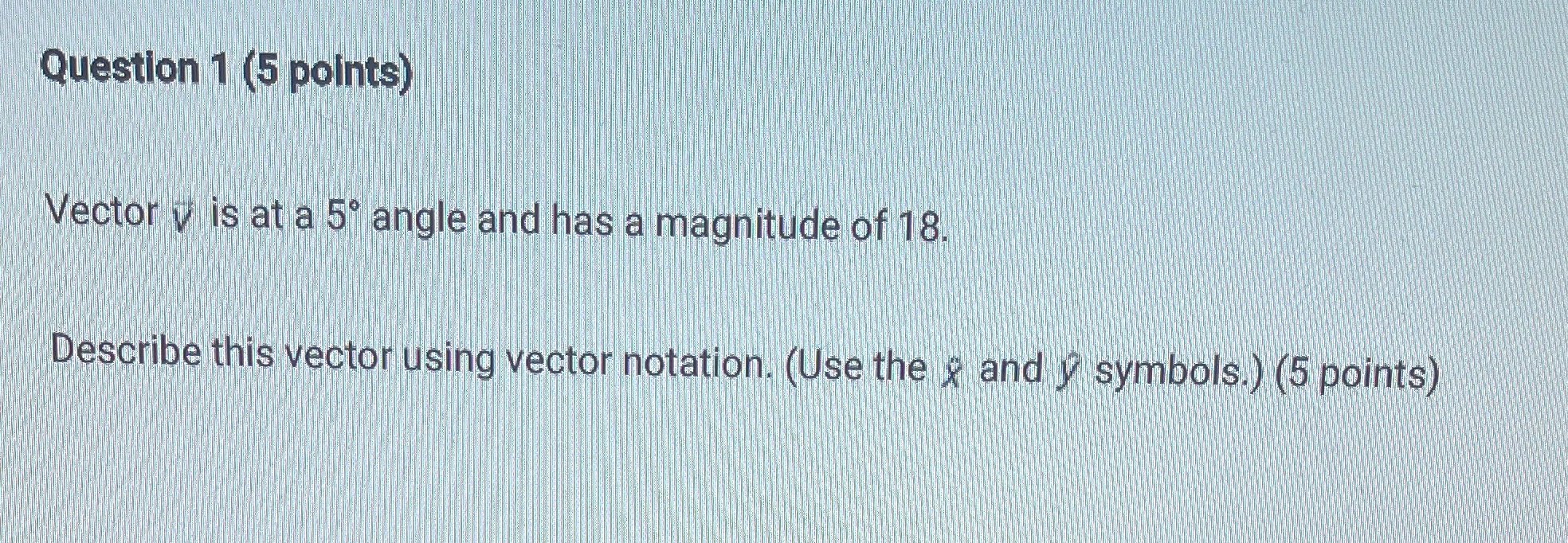 Question 1 (5 points) Vector v is at a 5 angle