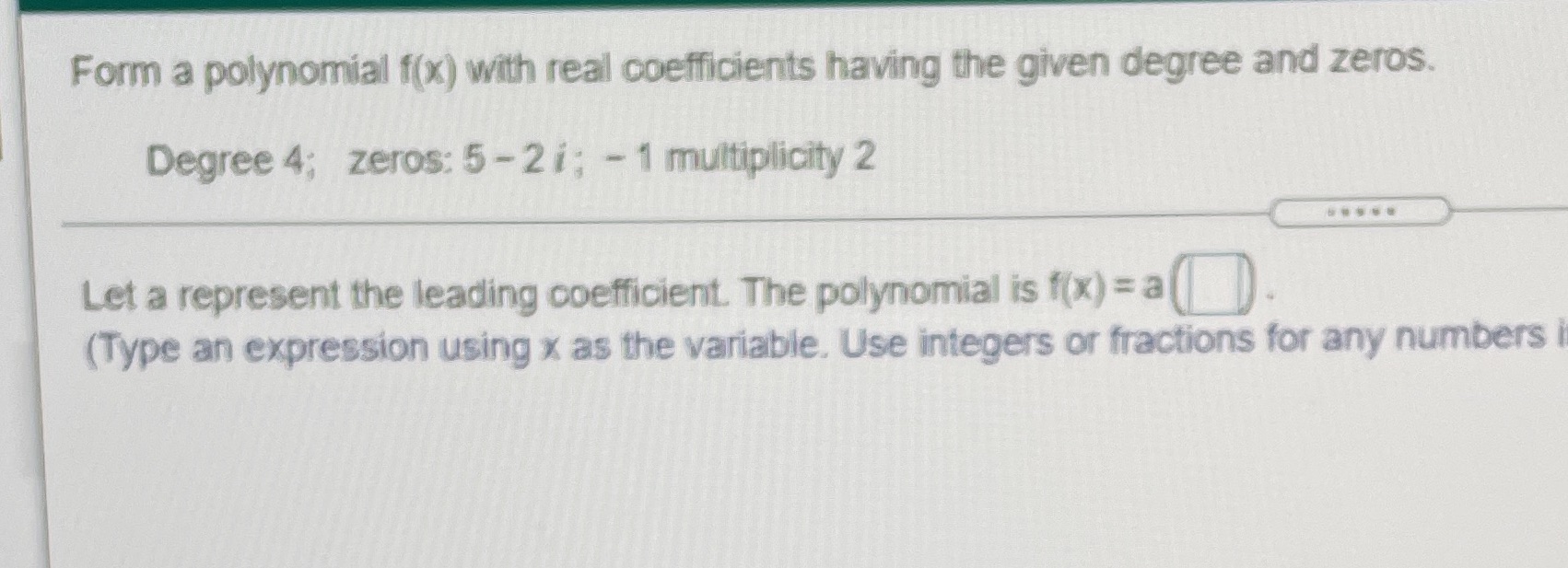 and zeros. Degree 4; zeros: 5-2i; - 1 multiplicity 2 Let a