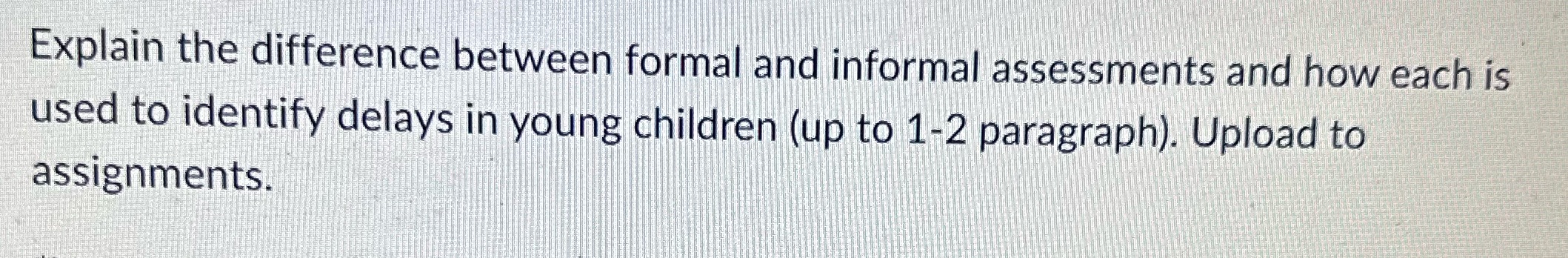  Explain the difference between formal and informal assessments and how each