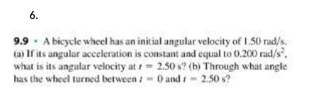 6. 9.9 . A bicycle wheel has an initial angular velocity