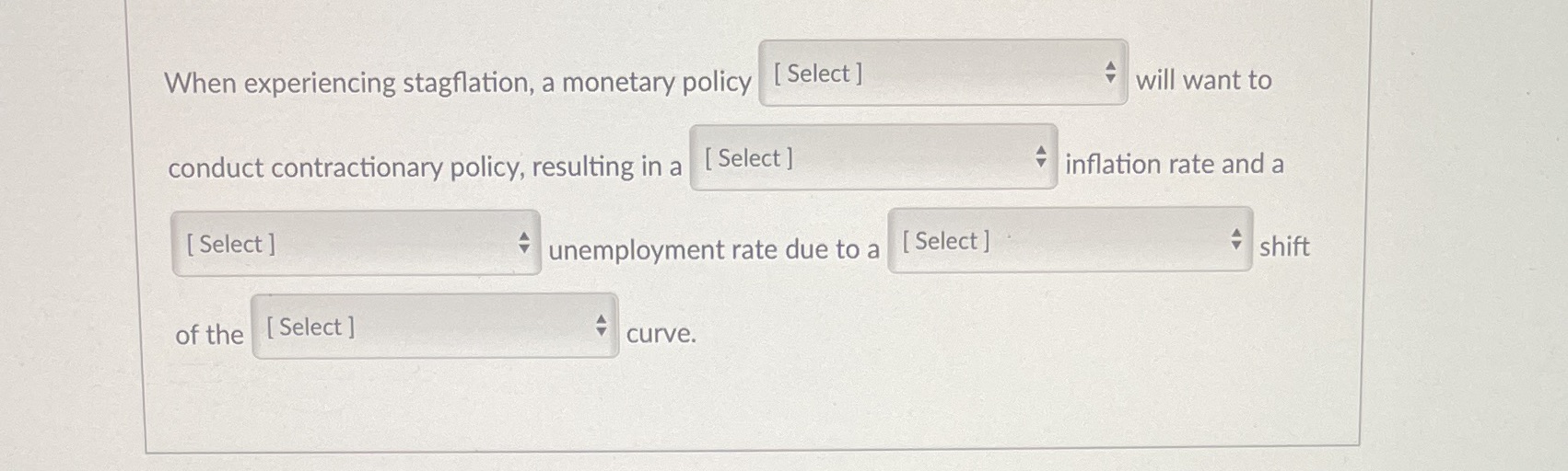  When experiencing stagflation, a monetary policy [ Select ] will want