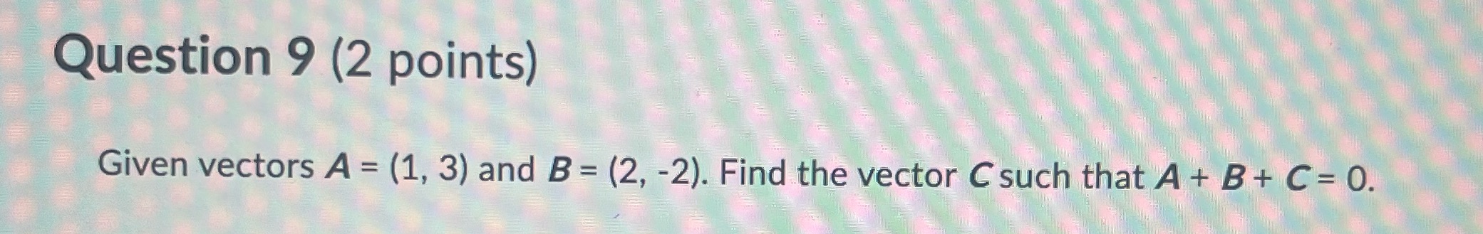 B = (2, -2). Find the vector C such that A +