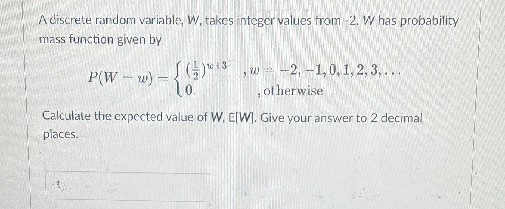  Statistics and probability A discrete random variable, W, takes integer values