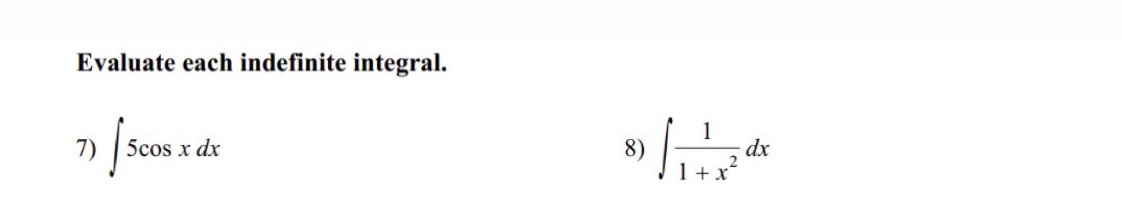 Evaluate each indefinite integral. 7) 5cos x dx 1 8) dx 2