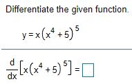 Differentiate the given function. d x(x4 +5) s = dx