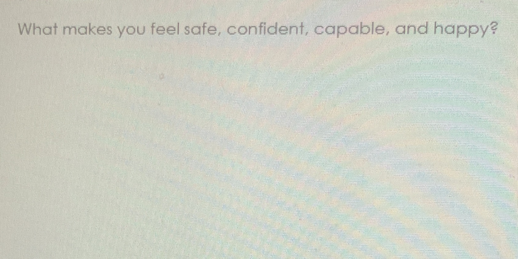 What makes YOU feei safet confident; capablt;pod happy? :npin,
