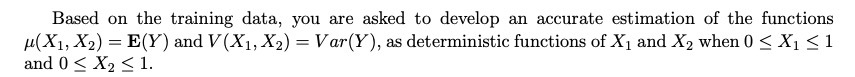 accurate estimation of the functions "(X1, X2) = E(Y) and V(X1, X2)